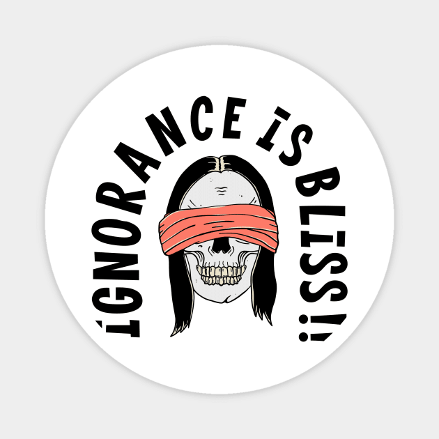 Ignorance is bliss Magnet by holeymoleymerch